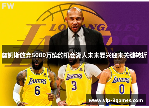 詹姆斯放弃5000万续约机会湖人未来复兴迎来关键转折