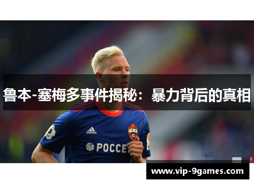 鲁本-塞梅多事件揭秘：暴力背后的真相