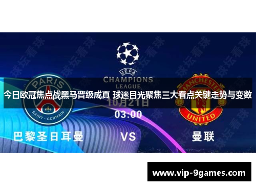 今日欧冠焦点战黑马晋级成真 球迷目光聚焦三大看点关键走势与变数 今日欧冠焦点战黑马晋级成真 球迷目光聚焦三大看点关键走势与变数