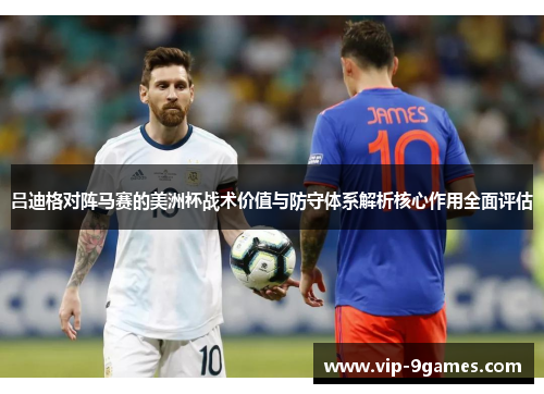 吕迪格对阵马赛的美洲杯战术价值与防守体系解析核心作用全面评估 吕迪格对阵马赛的美洲杯战术价值与防守体系解析核心作用全面评估