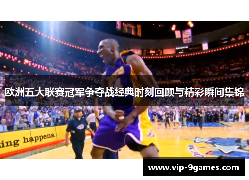 欧洲五大联赛冠军争夺战经典时刻回顾与精彩瞬间集锦 欧洲五大联赛冠军争夺战经典时刻回顾与精彩瞬间集锦