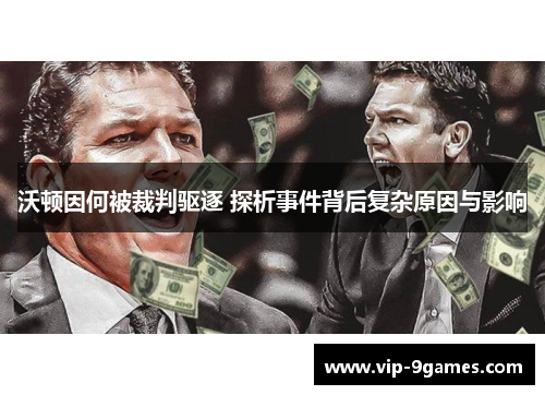 沃顿因何被裁判驱逐 探析事件背后复杂原因与影响 沃顿因何被裁判驱逐 探析事件背后复杂原因与影响