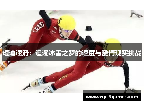 短道速滑:追逐冰雪之梦的速度与激情现实挑战 短道速滑:追逐冰雪之梦的速度与激情现实挑战